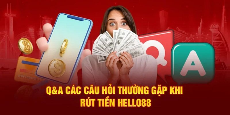 Tổng hợp các thắc mắc thường gặp khi rút tiền tại trang Hello88