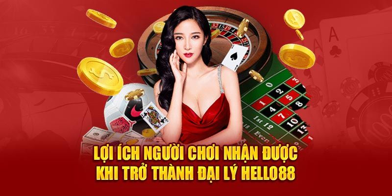 Lợi ích cực đã khi hợp tác đại lý hello88