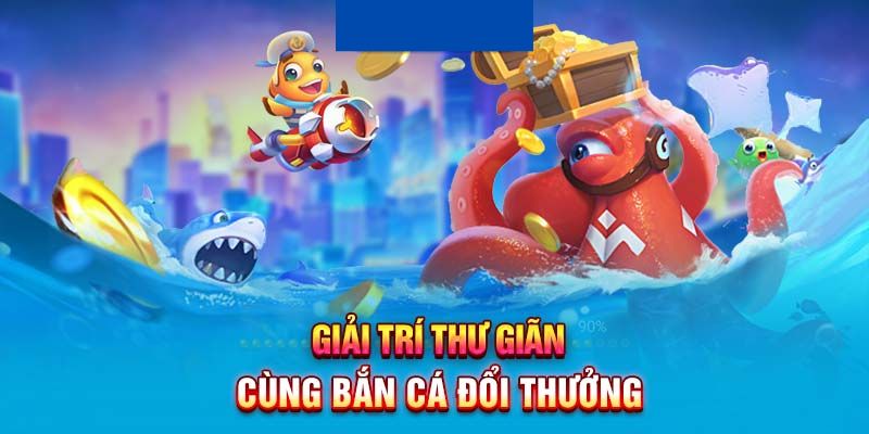 Hàng loạt ưu điểm thu hút của bắn cá đổi thưởng